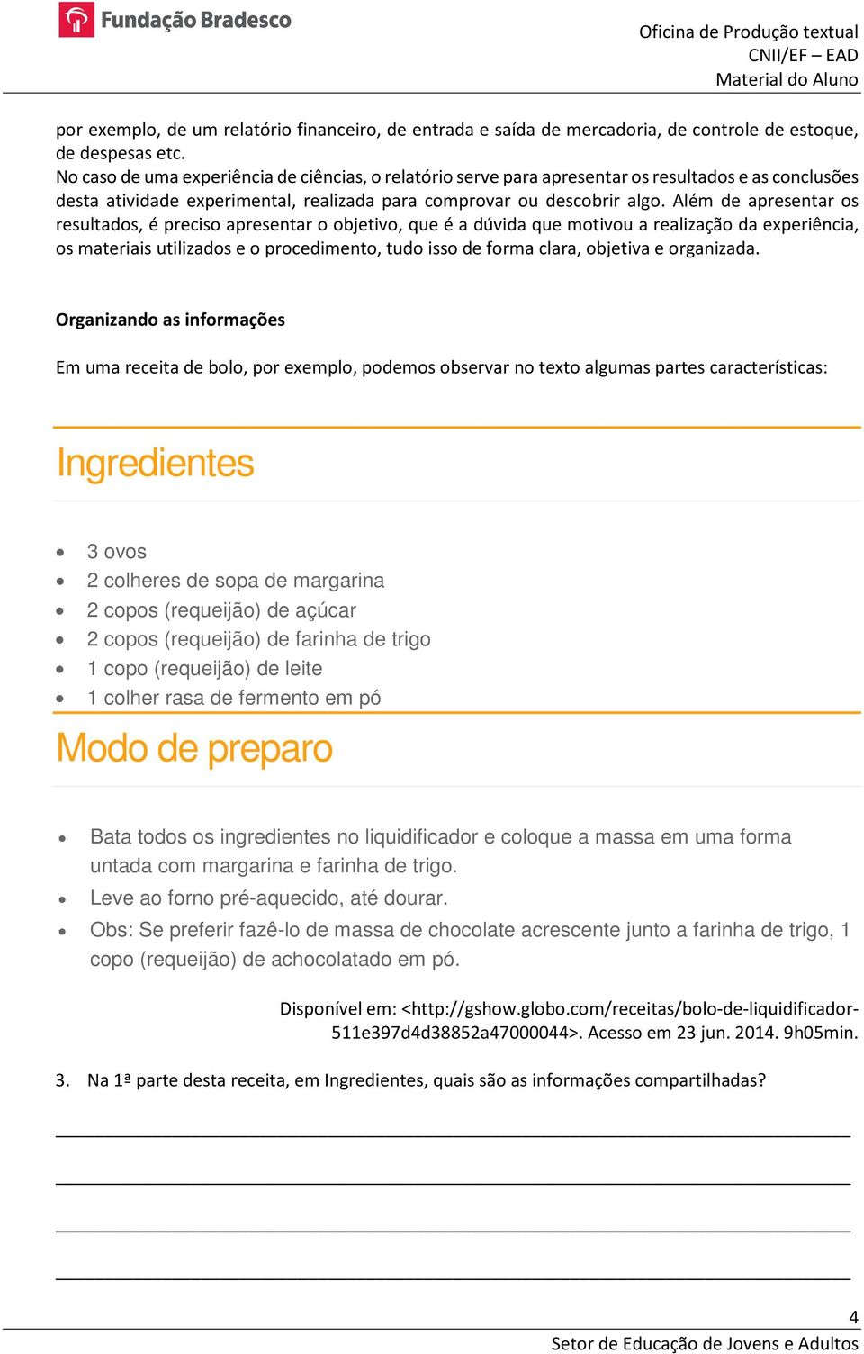 Além de apresentar os resultados, é preciso apresentar o objetivo, que é a dúvida que motivou a realização da experiência, os materiais utilizados e o procedimento, tudo isso de forma clara, objetiva