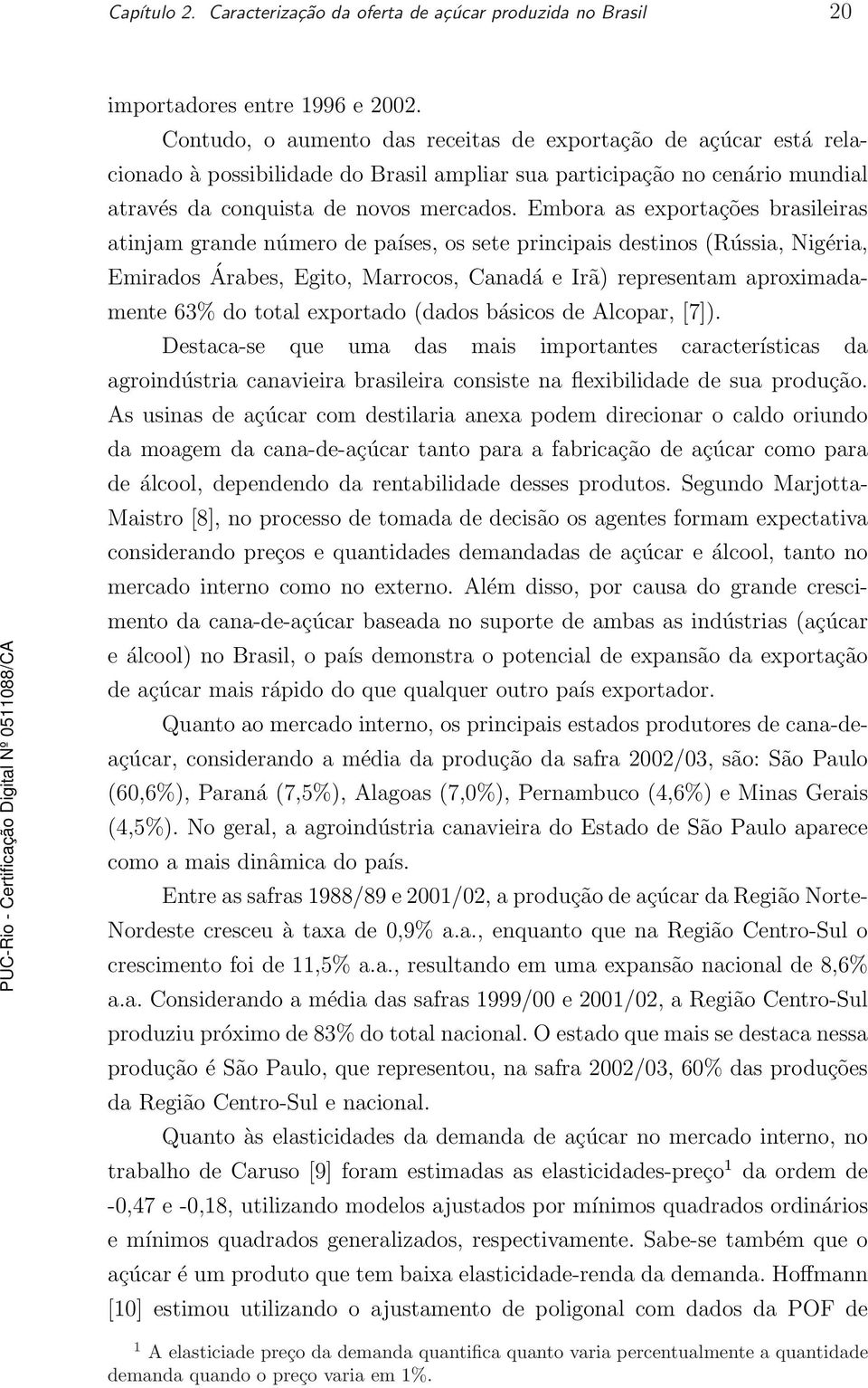 Embora as exportações brasileiras atinjam grande número de países, os sete principais destinos (Rússia, Nigéria, Emirados Árabes, Egito, Marrocos, Canadá e Irã) representam aproximadamente 63% do