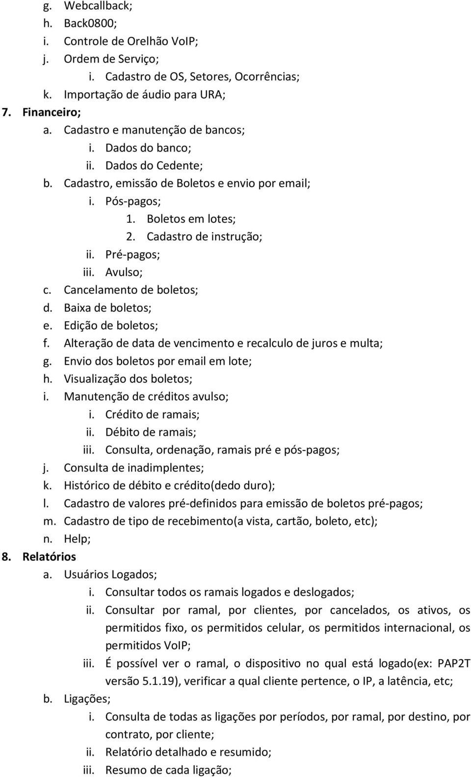 Pré-pagos; iii. Avulso; c. Cancelamento de boletos; d. Baixa de boletos; e. Edição de boletos; f. Alteração de data de vencimento e recalculo de juros e multa; g.