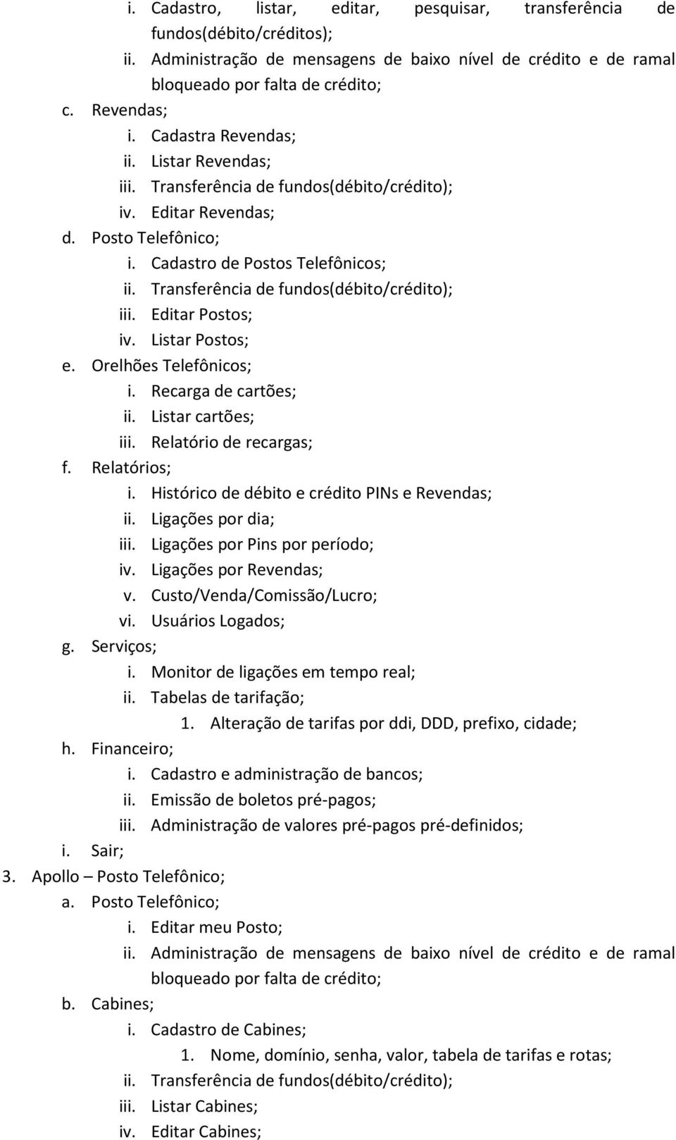 Transferência de fundos(débito/crédito); iii. Editar Postos; iv. Listar Postos; e. Orelhões Telefônicos; i. Recarga de cartões; ii. Listar cartões; iii. Relatório de recargas; f. Relatórios; i.