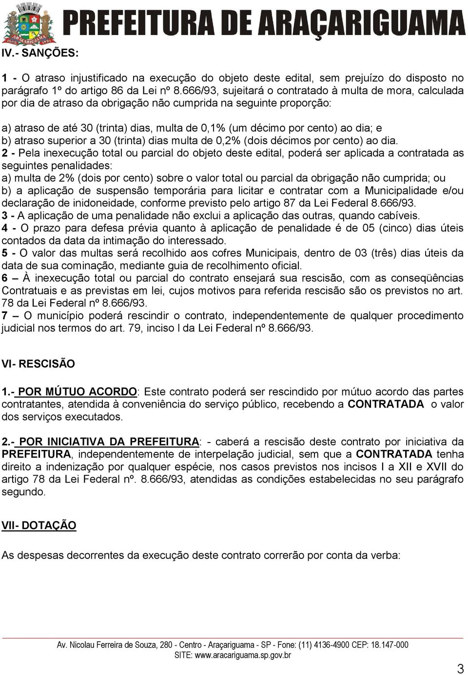 dia; e b) atraso superior a 30 (trinta) dias multa de 0,2% (dois décimos por cento) ao dia.