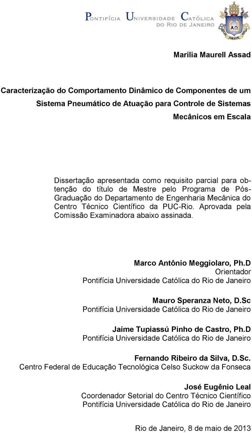 Aprovada pela Comissão Examinadora abaixo assinada. Marco Antônio Meggiolaro, Ph.D Orientador Pontifícia Universidade Católica do Rio de Janeiro Mauro Speranza Neto, D.