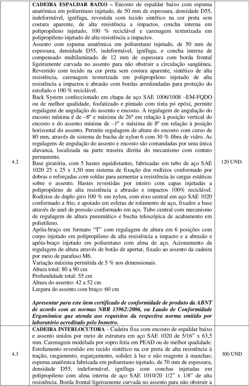 preta sem costura aparente, de alta resistência a impactos, concha interna em polipropileno injetado, 100 % reciclável e carenagem texturizada em polipropileno injetado de alta resistência a impactos.