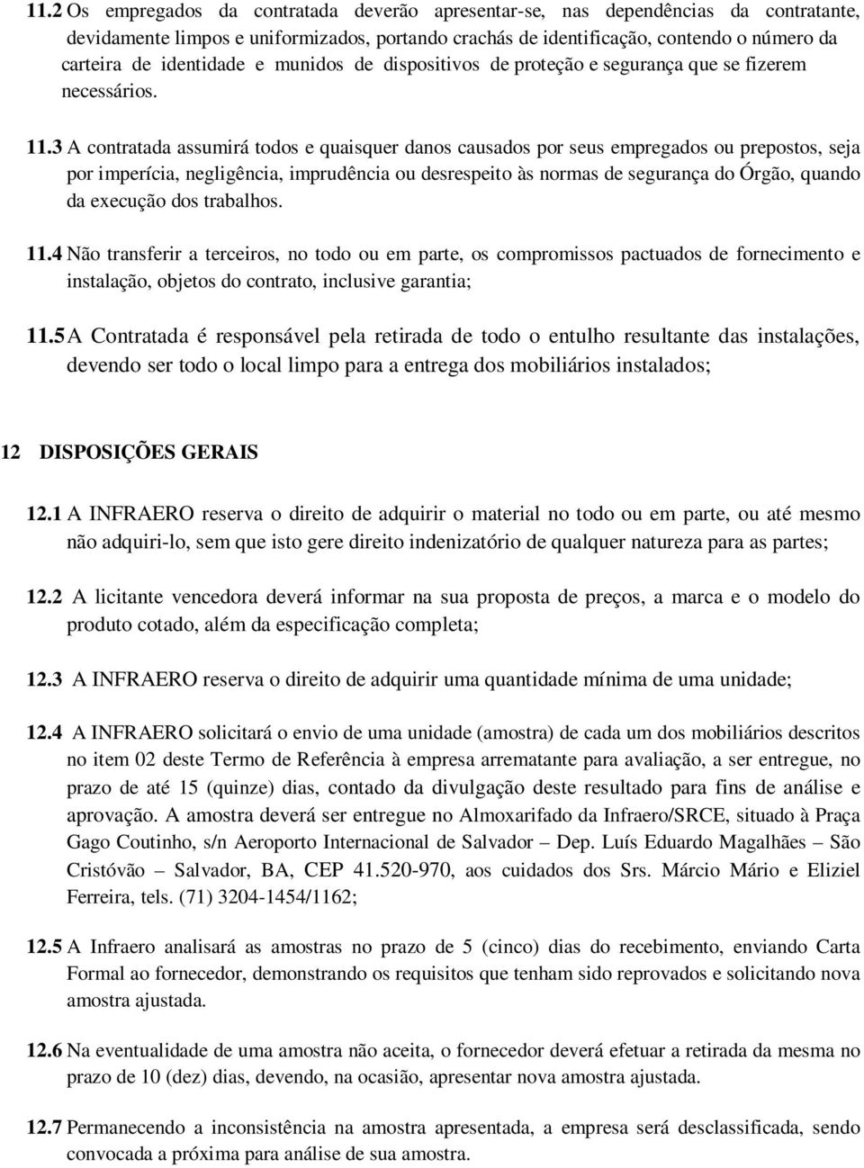 3 A contratada assumirá todos e quaisquer danos causados por seus empregados ou prepostos, seja por imperícia, negligência, imprudência ou desrespeito às normas de segurança do Órgão, quando da