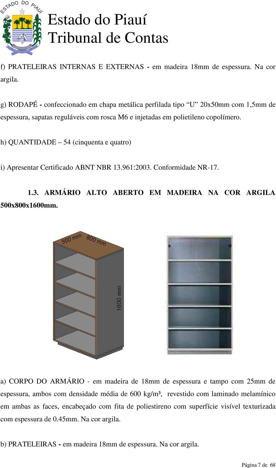 h) QUANTIDADE 54 (cinquenta e quatro) i) Apresentar Certificado ABNT NBR 13.961:2003. Conformidade NR-17. 1.3. ARMÁRIO ALTO ABERTO EM MADEIRA NA COR ARGILA 500x800x1600mm.