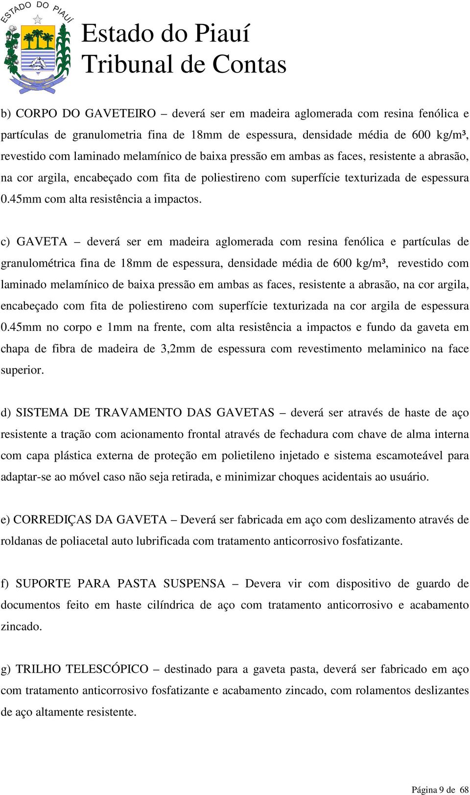 c) GAVETA deverá ser em madeira aglomerada com resina fenólica e partículas de granulométrica fina de 18mm de espessura, densidade média de 600 kg/m³, revestido com laminado melamínico de baixa