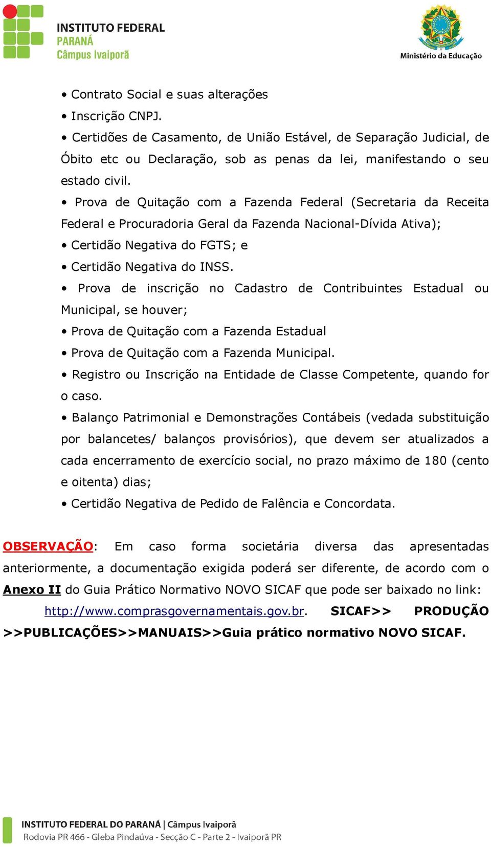 Balanço Patrimonial e Demonstrações Contábeis (vedada substituição por balancetes/ balanços provisórios), que devem ser atualizados a cada encerramento de exercício social, no prazo máximo de 180