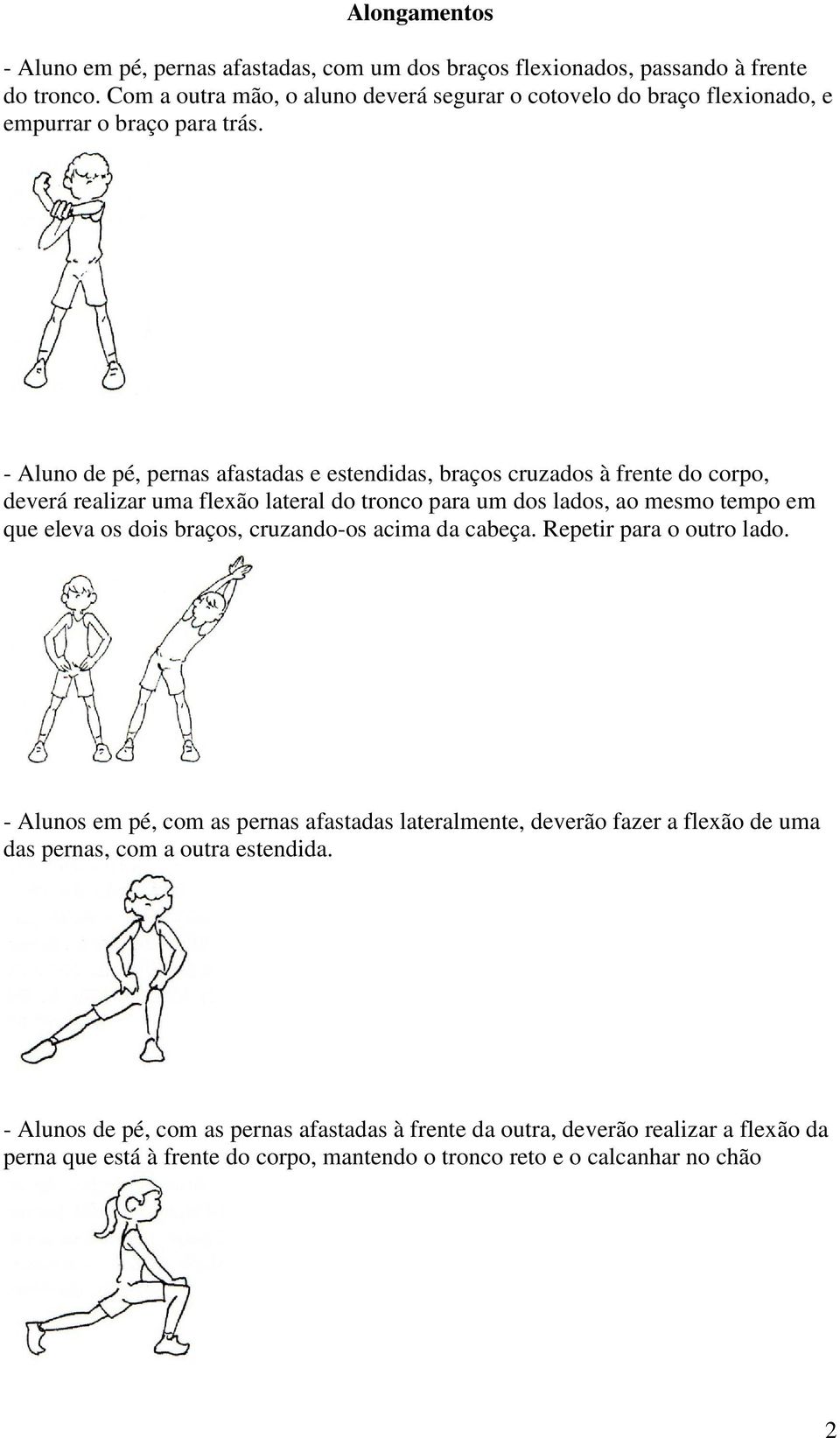 - Aluno de pé, pernas afastadas e estendidas, braços cruzados à frente do corpo, deverá realizar uma flexão lateral do tronco para um dos lados, ao mesmo tempo em que eleva os dois