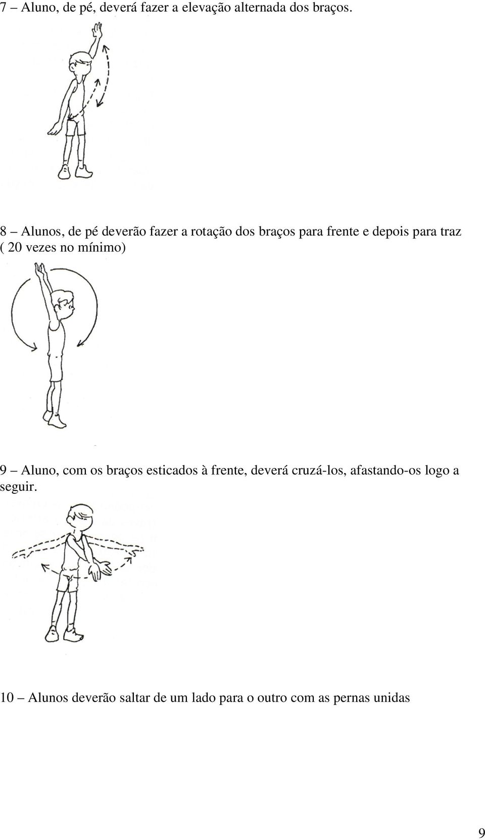 ( 20 vezes no mínimo) 9 Aluno, com os braços esticados à frente, deverá