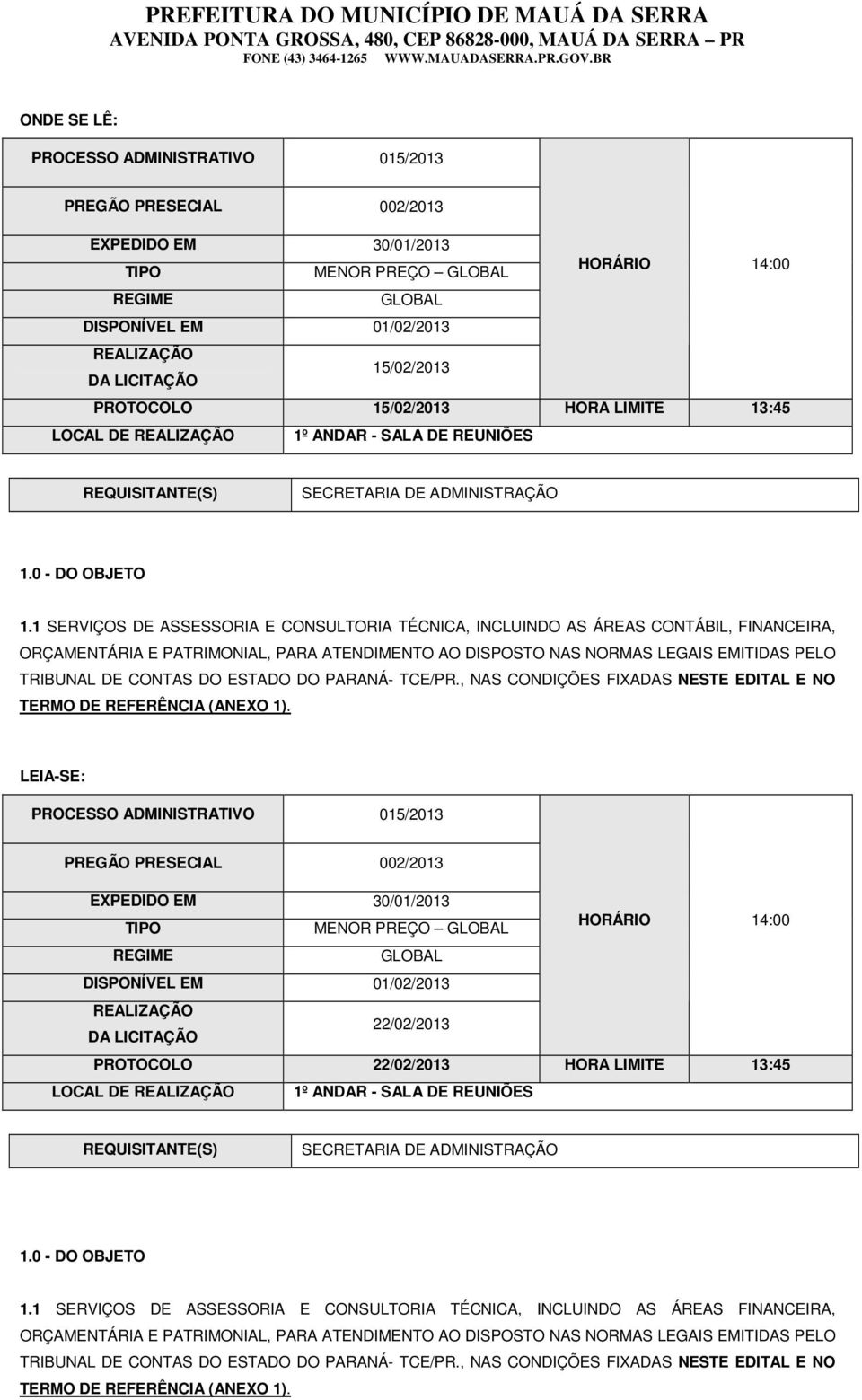 1 SERVIÇOS DE ASSESSORIA E CONSULTORIA TÉCNICA, INCLUINDO AS ÁREAS CONTÁBIL, FINANCEIRA, ORÇAMENTÁRIA E PATRIMONIAL, PARA ATENDIMENTO AO DISPOSTO NAS NORMAS LEGAIS EMITIDAS PELO TRIBUNAL DE CONTAS DO