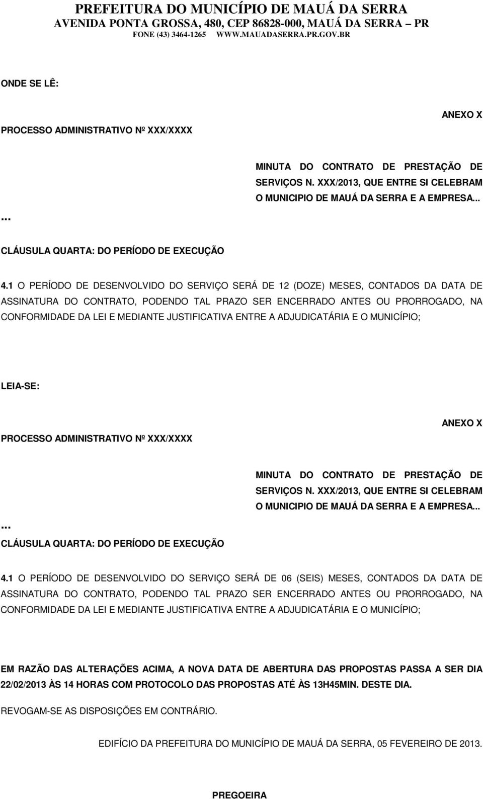 1 O PERÍODO DE DESENVOLVIDO DO SERVIÇO SERÁ DE 12 (DOZE) MESES, CONTADOS DA DATA DE ASSINATURA DO CONTRATO, PODENDO TAL PRAZO SER ENCERRADO ANTES OU PRORROGADO, NA CONFORMIDADE DA LEI E MEDIANTE