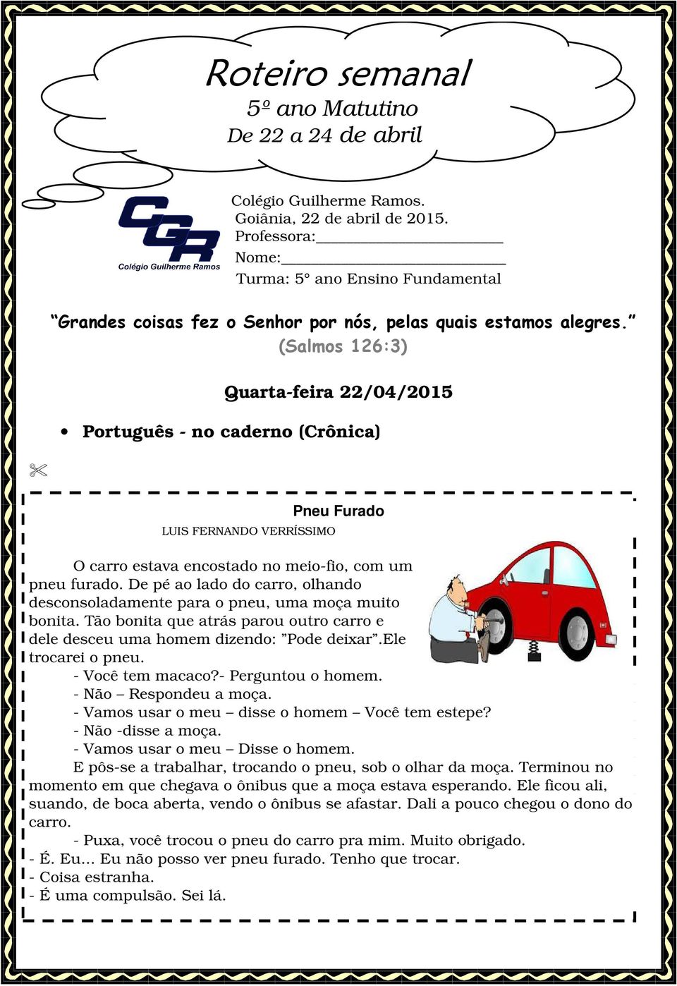 (Salmos 126:3) Quarta-feira 22/04/2015 Português - no caderno (Crônica) LUIS FERNANDO VERRÍSSIMO Pneu Furado O carro estava encostado no meio-fio, com um pneu furado.