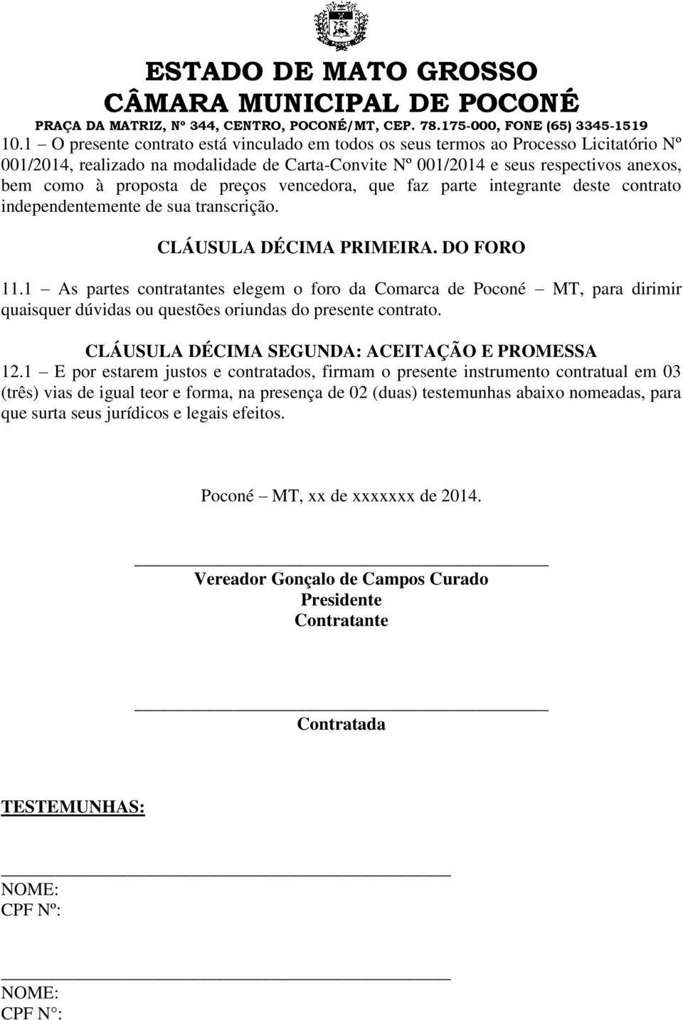 1 As partes contratantes elegem o foro da Comarca de Poconé MT, para dirimir quaisquer dúvidas ou questões oriundas do presente contrato. CLÁUSULA DÉCIMA SEGUNDA: ACEITAÇÃO E PROMESSA 12.