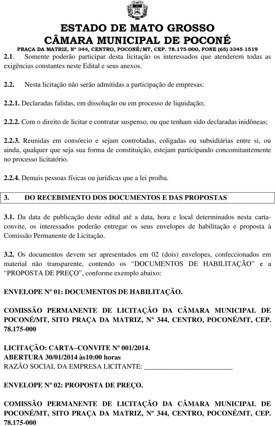 Reunidas em consórcio e sejam controladas, coligadas ou subsidiárias entre si, ou ainda, qualquer que seja sua forma de constituição, estejam participando concomitantemente no processo licitatório. 2.