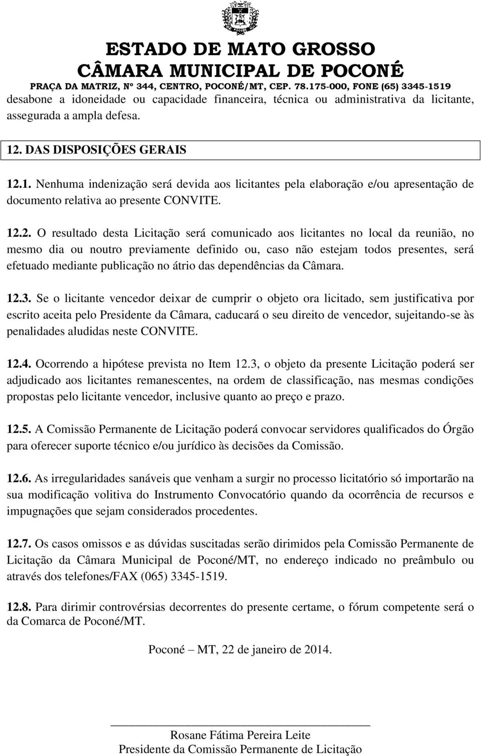 1. Nenhuma indenização será devida aos licitantes pela elaboração e/ou apresentação de documento relativa ao presente CONVITE. 12.