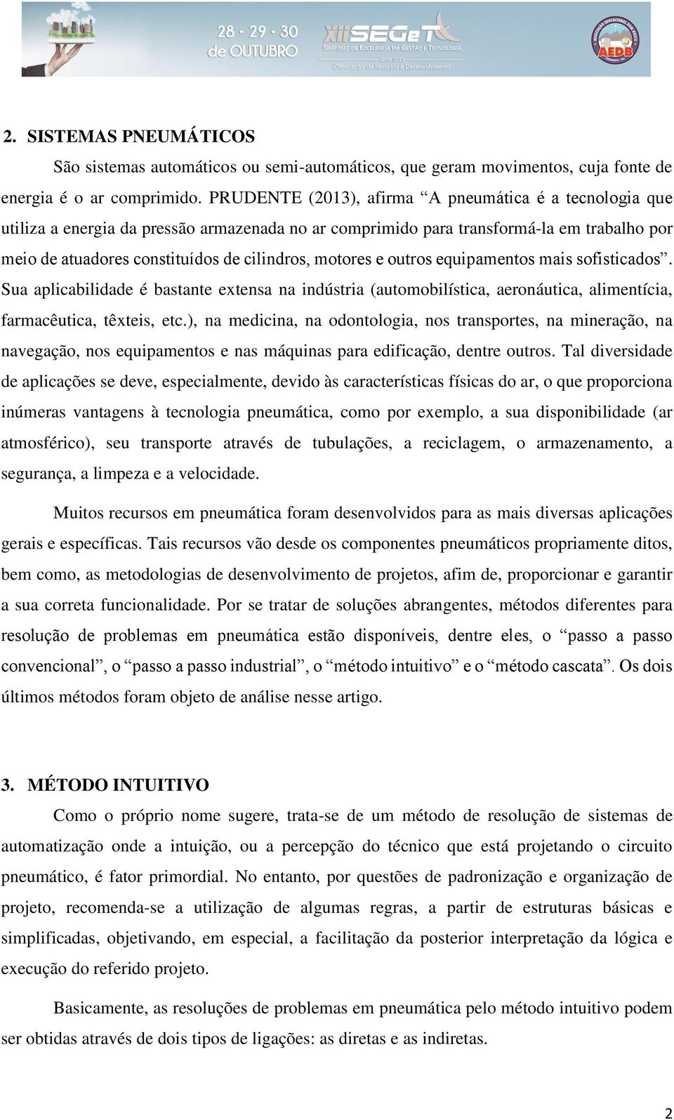 motores e outros equipamentos mais sofisticados. Sua aplicabilidade é bastante extensa na indústria (automobilística, aeronáutica, alimentícia, farmacêutica, têxteis, etc.