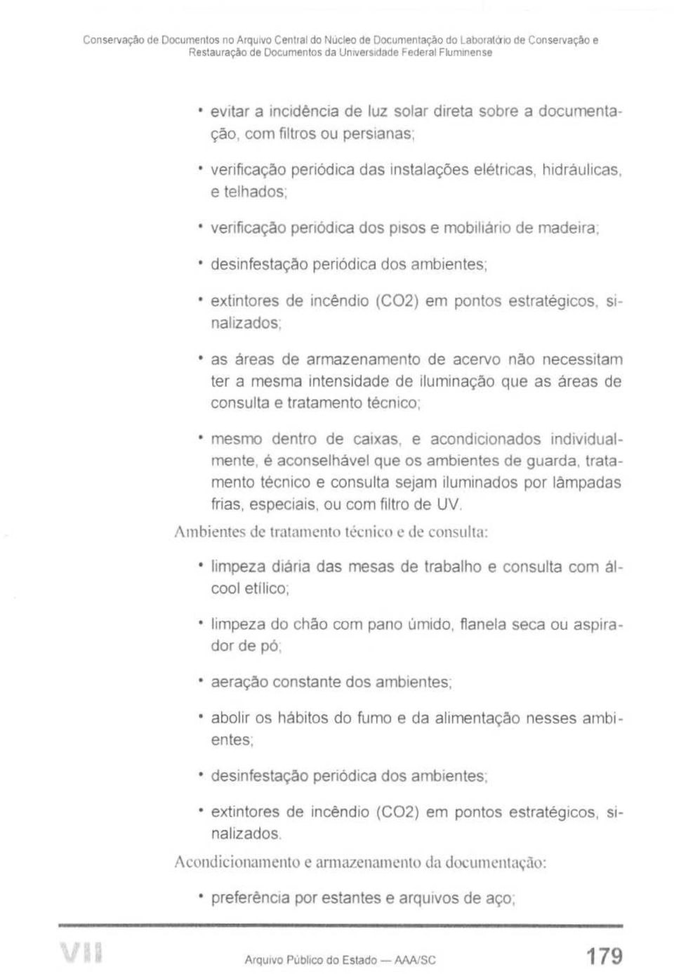 e telhados; verificação periódica dos pisos e mobiliário de madeira; desinfestação periódica dos ambientes; extintores de incêndio (CO2) em pontos estratégicos, sinalizados; as áreas de armazenamento