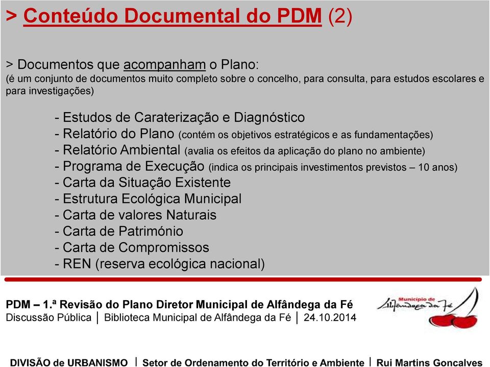 Relatório Ambiental (avalia os efeitos da aplicação do plano no ambiente) - Programa de Execução (indica os principais investimentos previstos 10 anos) -