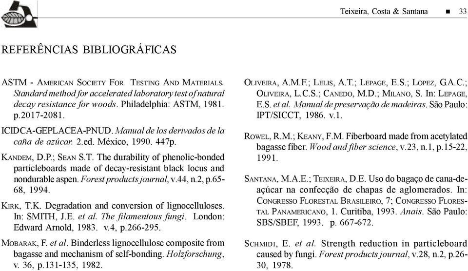 Forest products journal, v.44, n.2, p.65-68, 1994. KIRK, T.K. Degradation and conversion of lignocelluloses. In: SMITH, J.E. et al. The filamentous fungi. London: Edward Arnold, 1983. v.4, p.266-295.