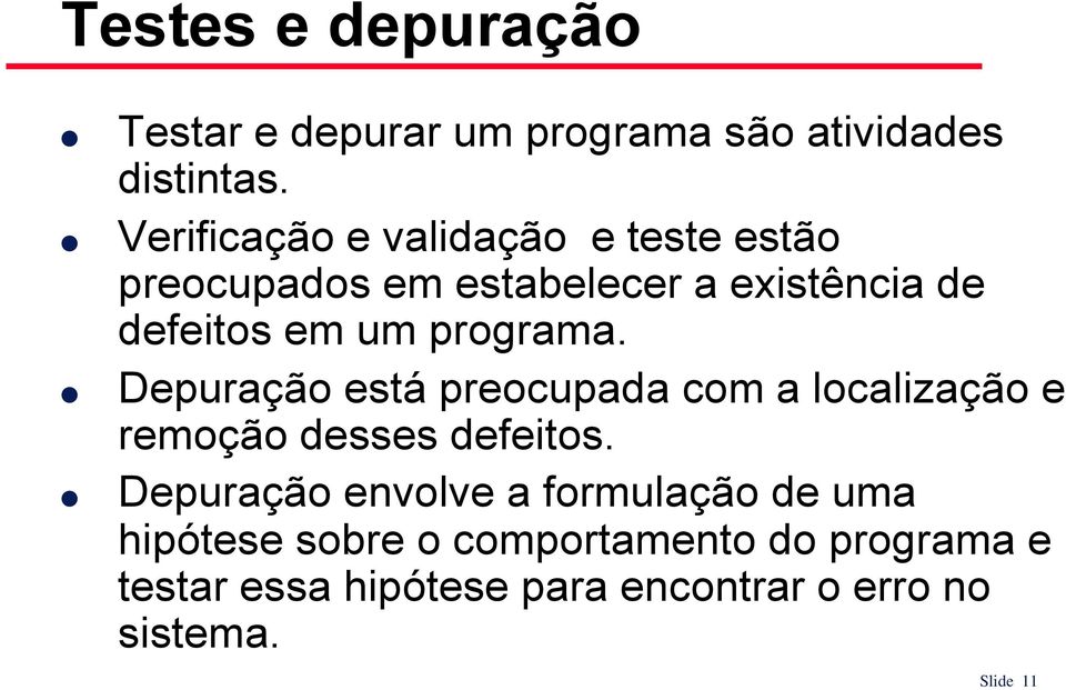 programa. Depuração está preocupada com a localização e remoção desses defeitos.