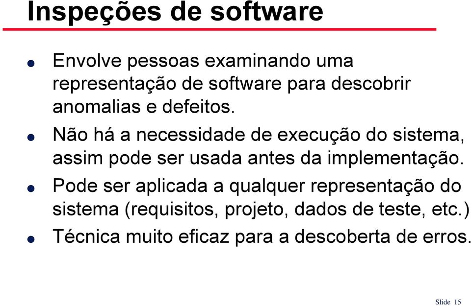 Não há a necessidade de execução do sistema, assim pode ser usada antes da implementação.