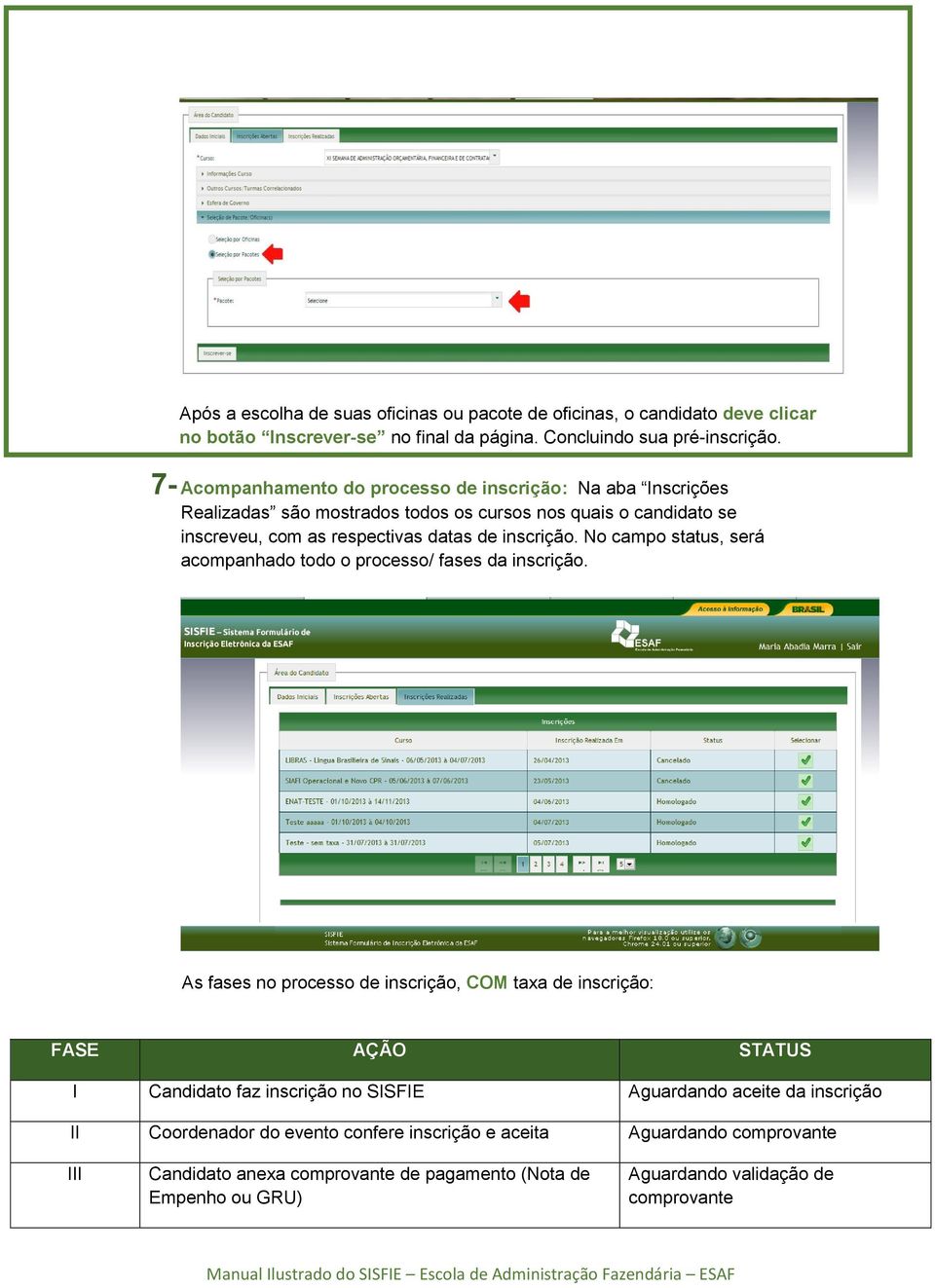 No campo status, será acompanhado todo o processo/ fases da inscrição.