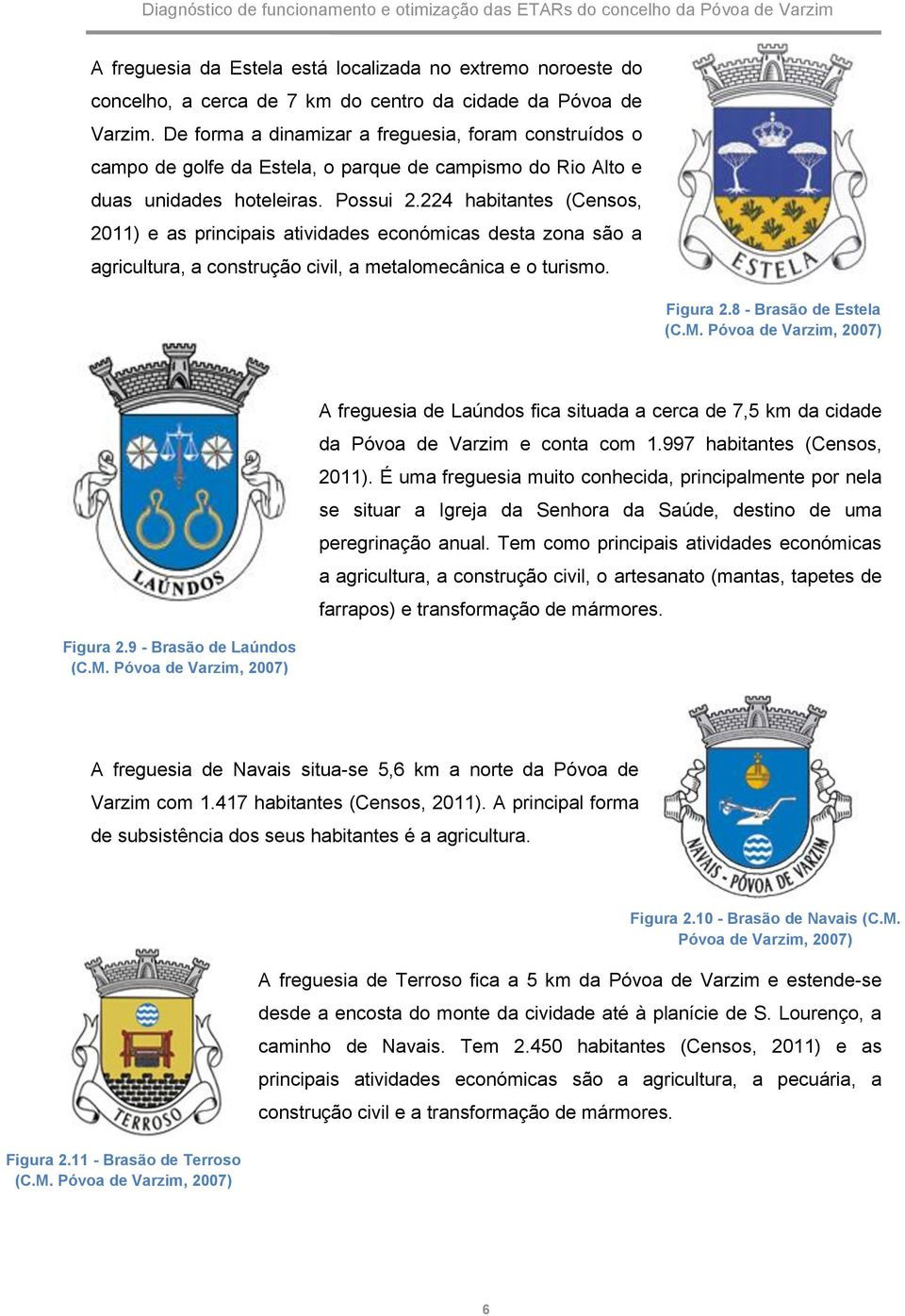 224 habitantes (Censos, 2011) e as principais atividades económicas desta zona são a agricultura, a construção civil, a metalomecânica e o turismo. Figura 2.8 - Brasão de Estela (C.M.