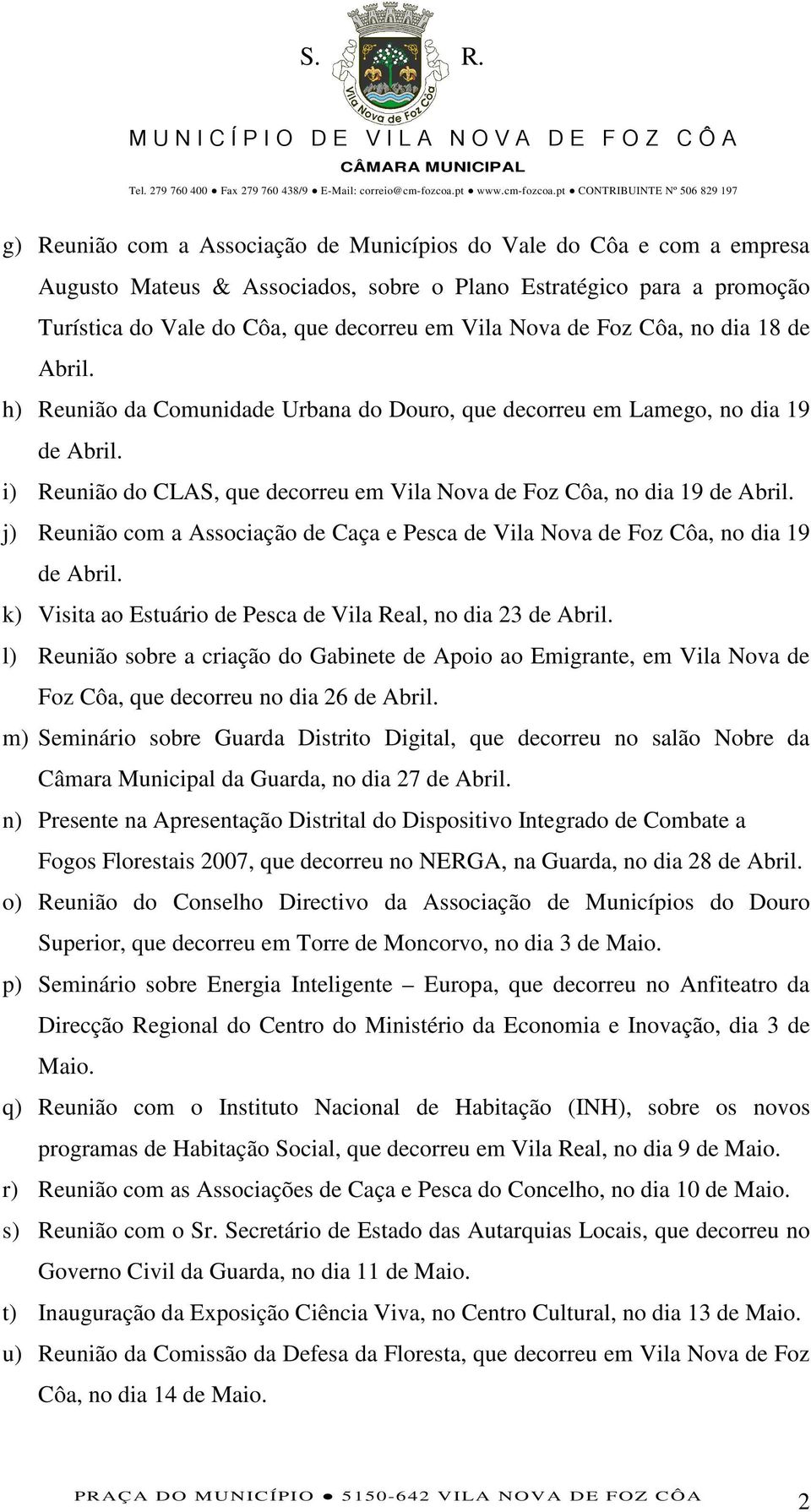 j) Reunião com a Associação de Caça e Pesca de Vila Nova de Foz Côa, no dia 19 de Abril. k) Visita ao Estuário de Pesca de Vila Real, no dia 23 de Abril.