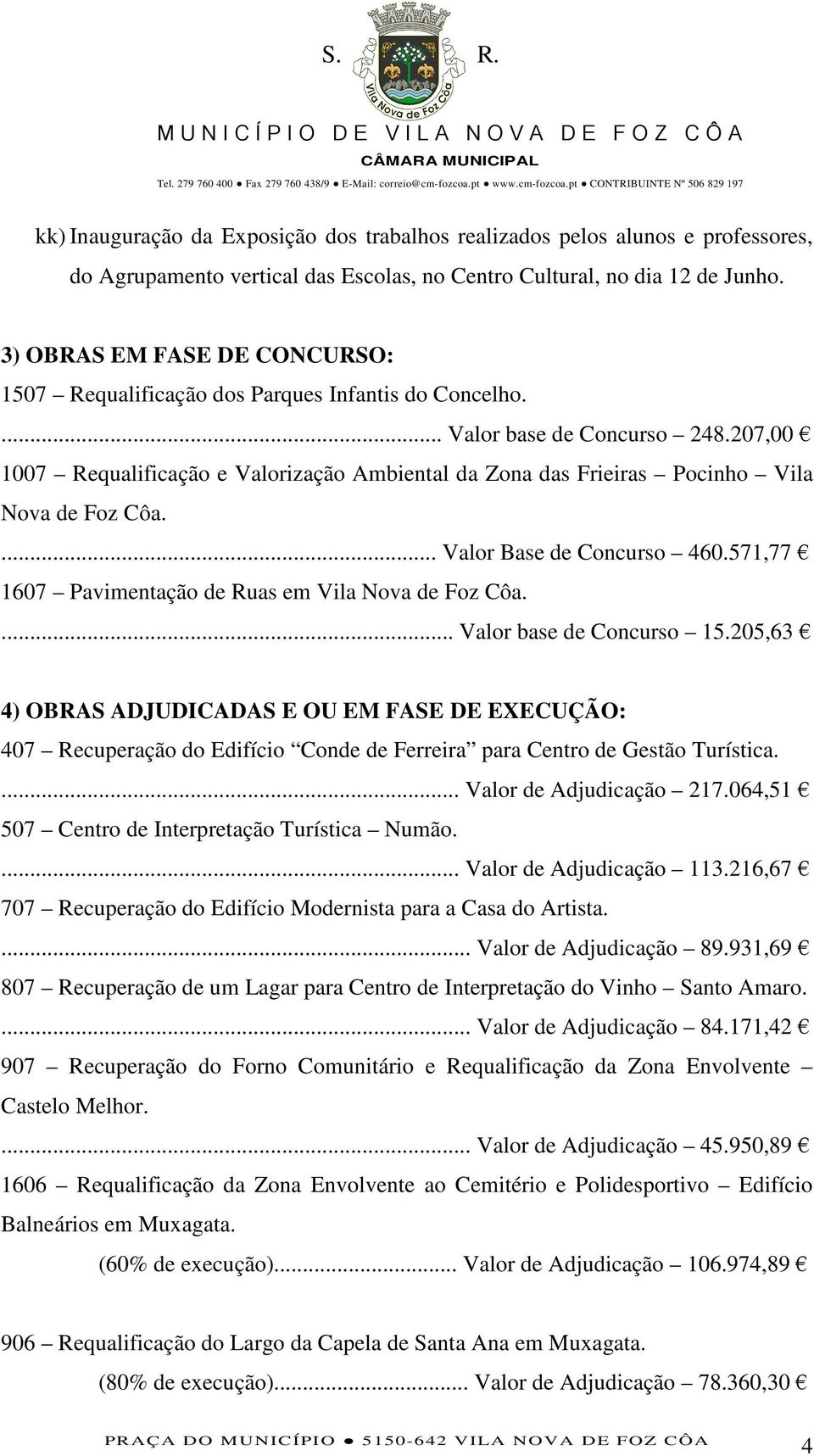 207,00 1007 Requalificação e Valorização Ambiental da Zona das Frieiras Pocinho Vila Nova de Foz Côa.... Valor Base de Concurso 460.571,77 1607 Pavimentação de Ruas em Vila Nova de Foz Côa.