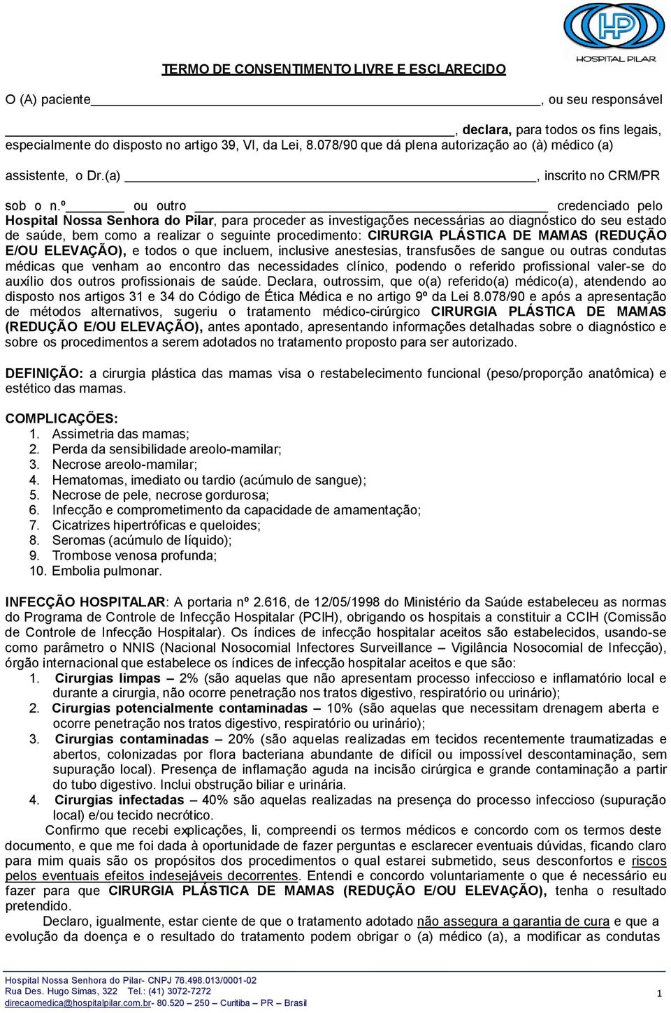 º ou outro credenciado pelo Hospital Nossa Senhora do Pilar, para proceder as investigações necessárias ao diagnóstico do seu estado de saúde, bem como a realizar o seguinte procedimento: CIRURGIA