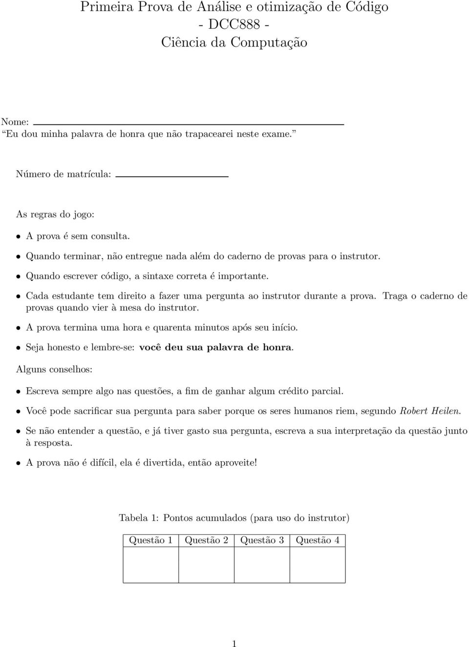 Cada estudante tem direito a fazer uma pergunta ao instrutor durante a prova. Traga o caderno de provas quando vier à mesa do instrutor. A prova termina uma hora e quarenta minutos após seu início.