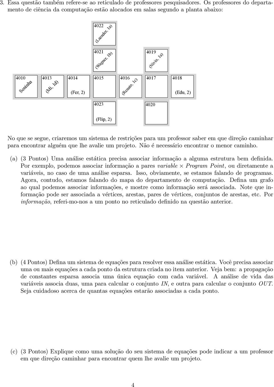 4018 (Mi, 1d) (Fer, 2) (Renato, 1c) (Edu, 2) 4023 4020 (Flip, 2) No que se segue, criaremos um sistema de restrições para um professor saber em que direção caminhar para encontrar alguém que lhe