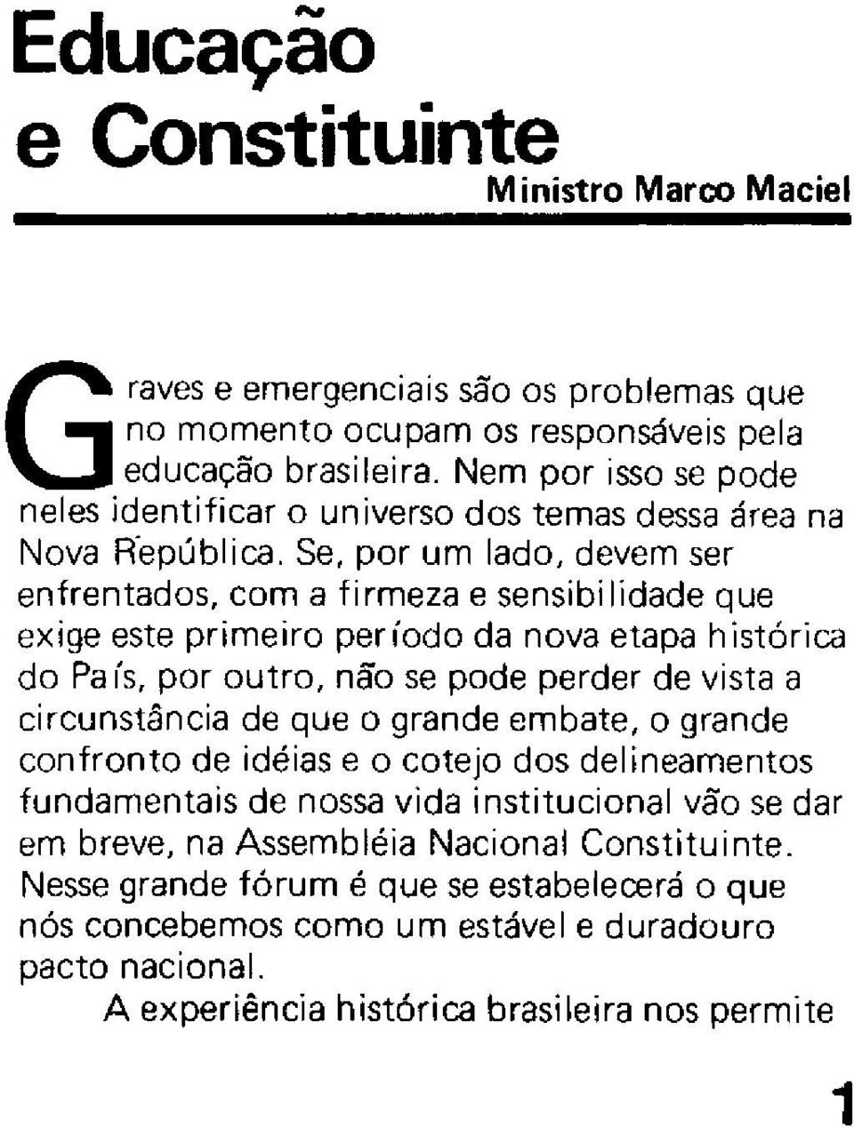 por um lado, devem ser enfrentados, com a firmeza e sensibi lidade que exige este primeiro período da nova etapa histórica do Pa ís, por outro, não se pode perder de vista a circunstância de