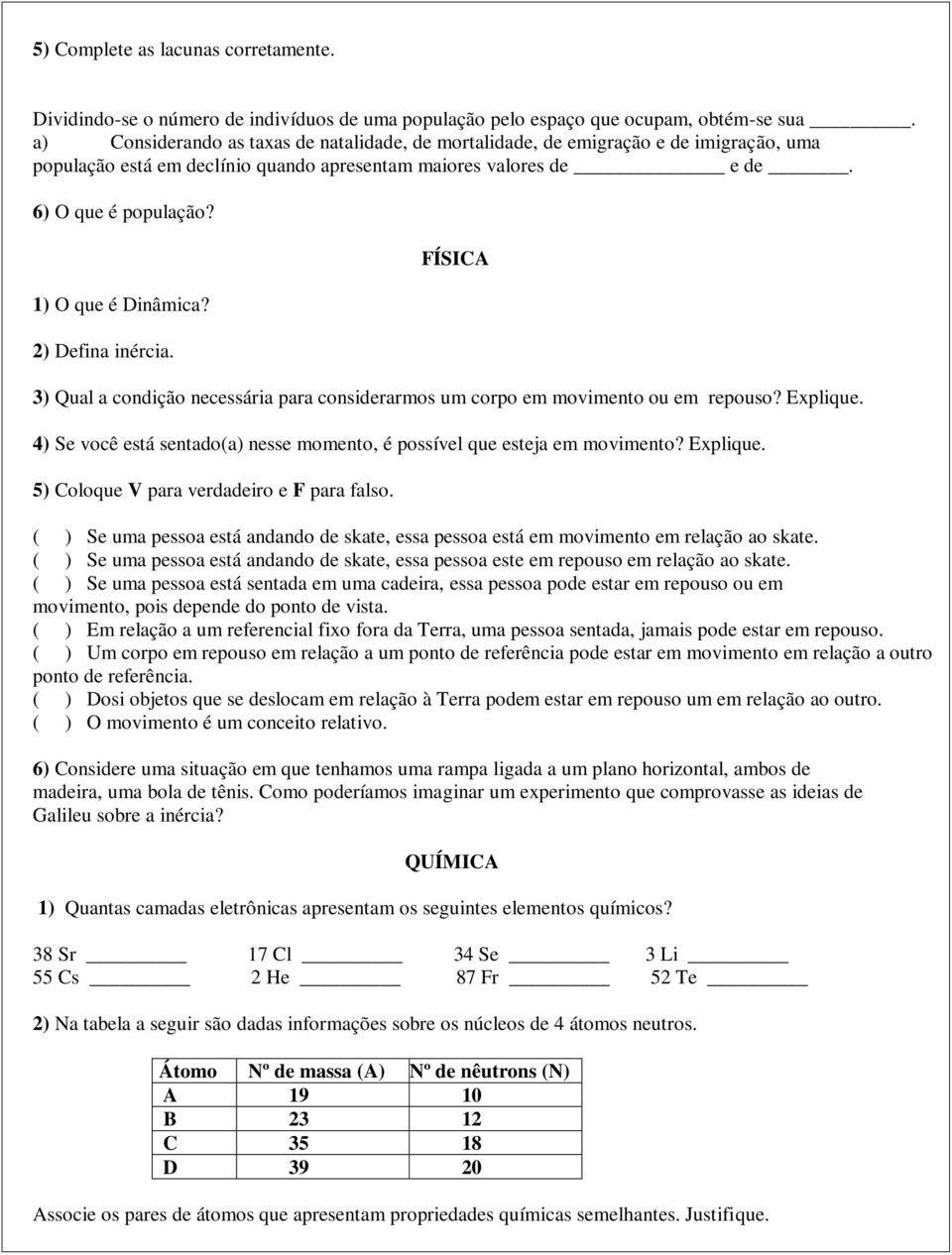 1) O que é Dinâmica? 2) Defina inércia. FÍSICA 3) Qual a condição necessária para considerarmos um corpo em movimento ou em repouso? Explique.