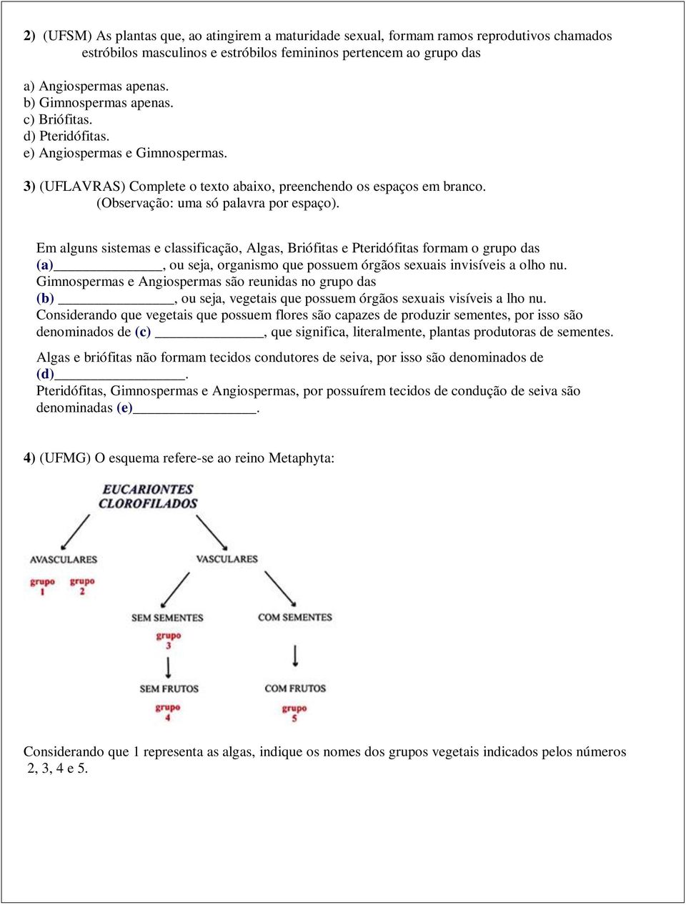 Em alguns sistemas e classificação, Algas, Briófitas e Pteridófitas formam o grupo das (a), ou seja, organismo que possuem órgãos sexuais invisíveis a olho nu.