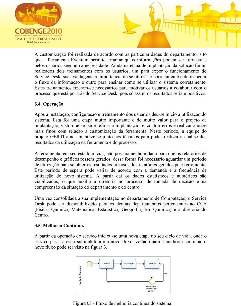 Ainda na etapa de implantação da solução foram realizados dois treinamentos com os usuários, um para expor o funcionamento do Service Desk, suas vantagens, a importância de se utilizá-lo corretamente