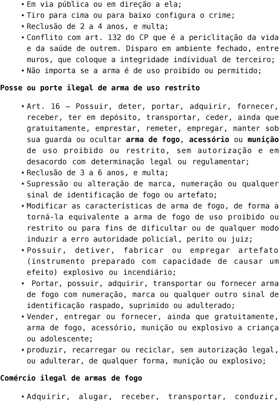 16 Possuir, deter, portar, adquirir, fornecer, receber, ter em depósito, transportar, ceder, ainda que gratuitamente, emprestar, remeter, empregar, manter sob sua guarda ou ocultar arma de fogo,