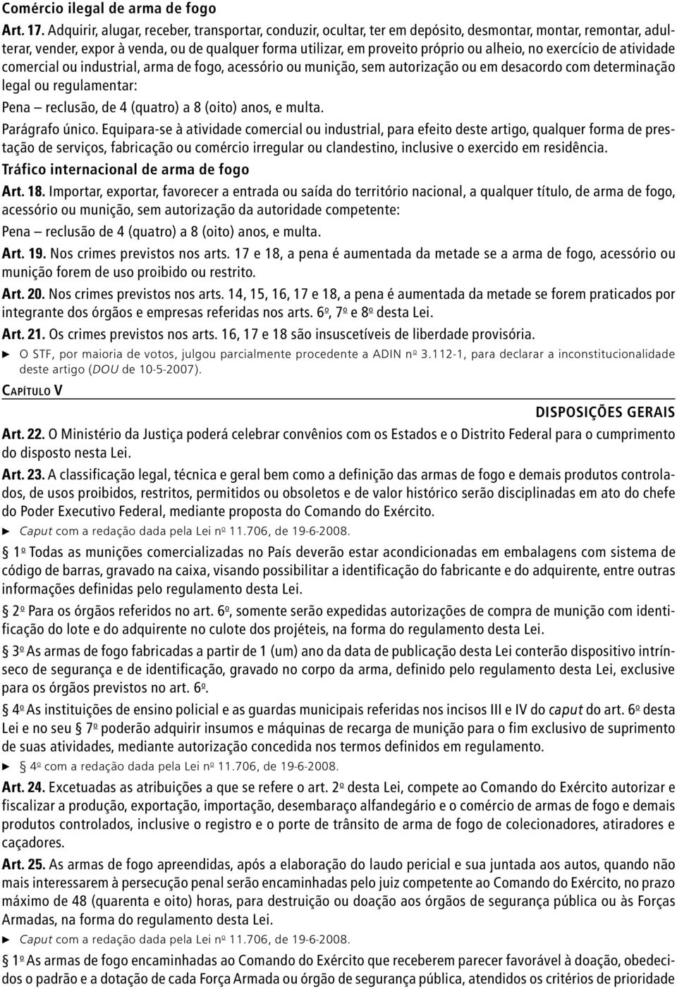 alheio, no exercício de atividade comercial ou industrial, arma de fogo, acessório ou munição, sem autorização ou em desacordo com determinação legal ou regulamentar: Pena reclusão, de 4 (quatro) a 8