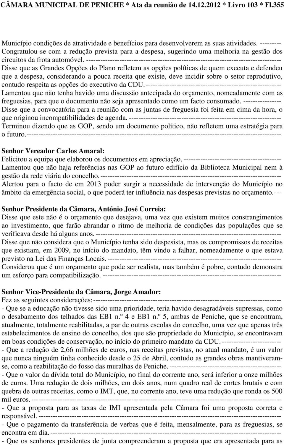 ---------------------------------------------------------------------------------- Disse que as Grandes Opções do Plano refletem as opções políticas de quem executa e defendeu que a despesa,