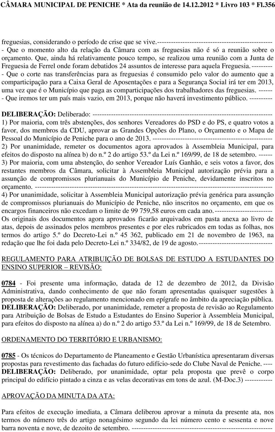 Que, ainda há relativamente pouco tempo, se realizou uma reunião com a Junta de Freguesia de Ferrel onde foram debatidos 24 assuntos de interesse para aquela Freguesia.