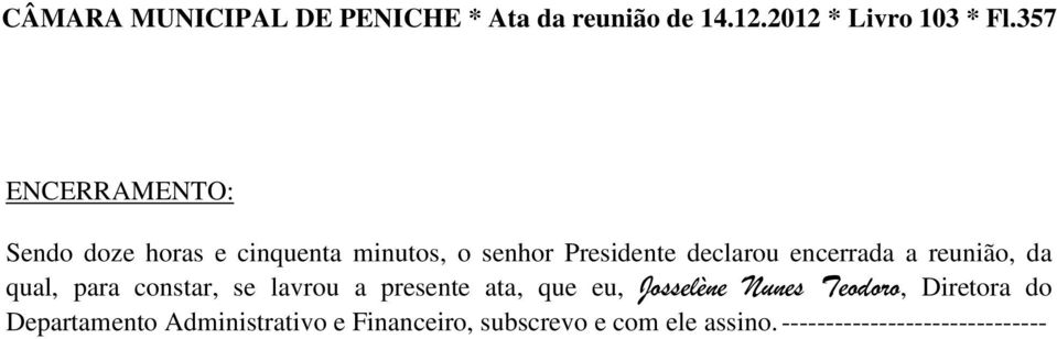 encerrada a reunião, da qual, para constar, se lavrou a presente ata, que eu, Josselène Nunes