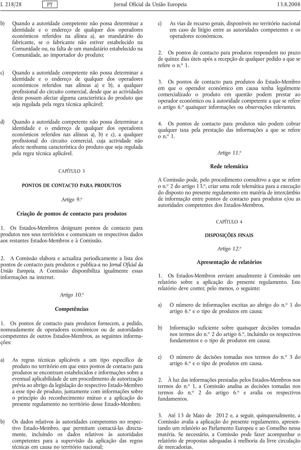 mandatário do fabricante, se o fabricante não estiver estabelecido na Comunidade ou, na falta de um mandatário estabelecido na Comunidade, ao importador do produto; c) Quando a autoridade competente