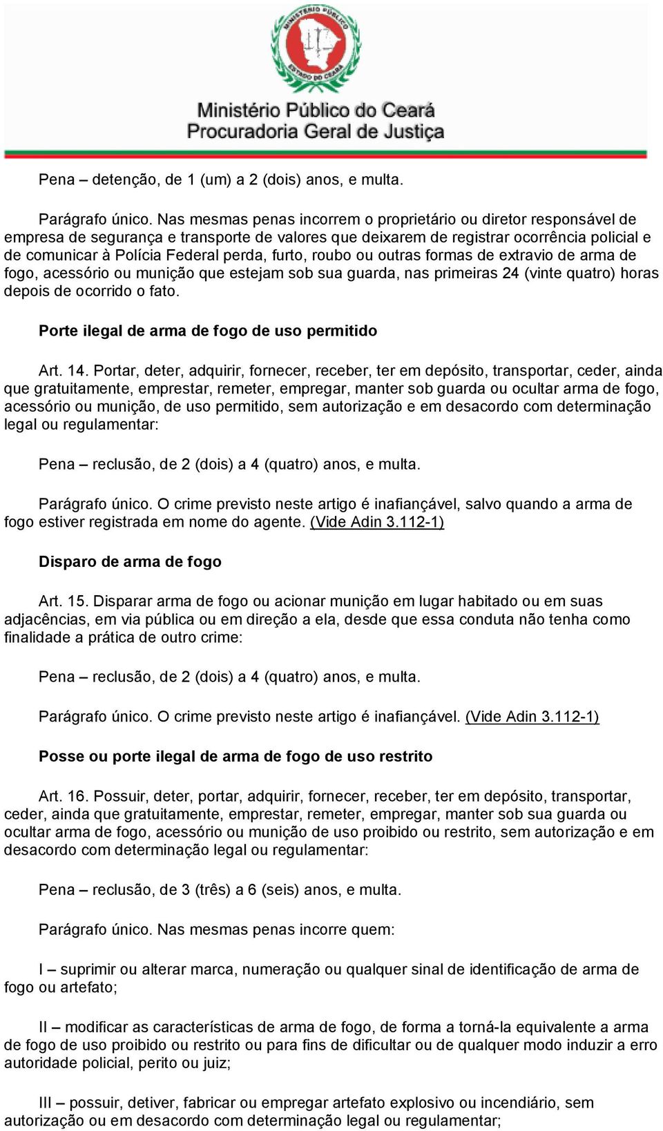 furto, roubo ou outras formas de extravio de arma de fogo, acessório ou munição que estejam sob sua guarda, nas primeiras 24 (vinte quatro) horas depois de ocorrido o fato.