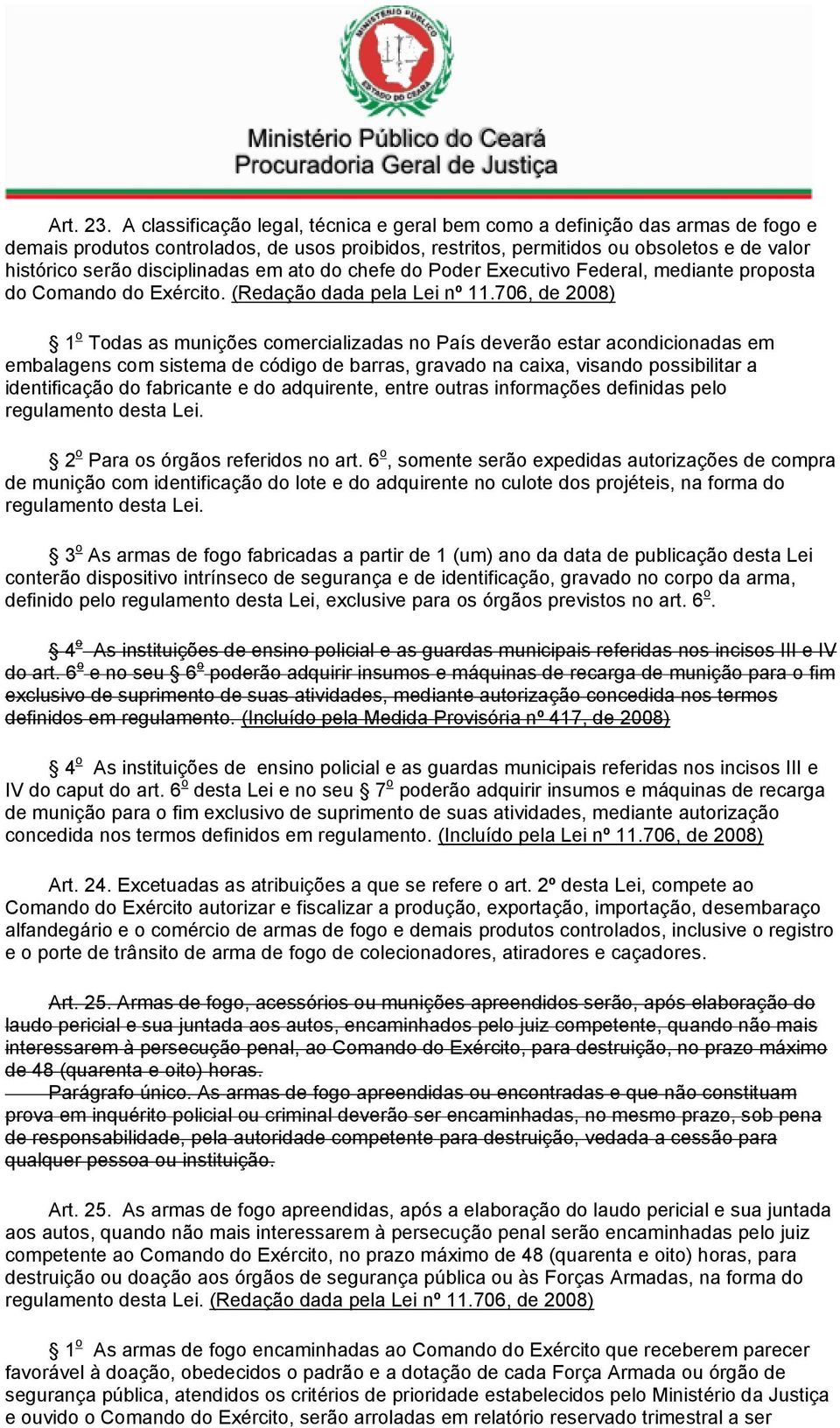 disciplinadas em ato do chefe do Poder Executivo Federal, mediante proposta do Comando do Exército. (Redação dada pela Lei nº 11.