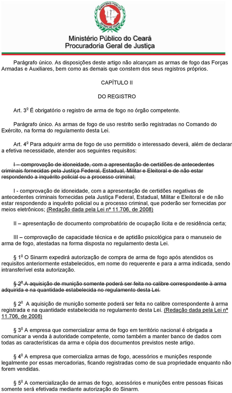 4 o Para adquirir arma de fogo de uso permitido o interessado deverá, além de declarar a efetiva necessidade, atender aos seguintes requisitos: I comprovação de idoneidade, com a apresentação de