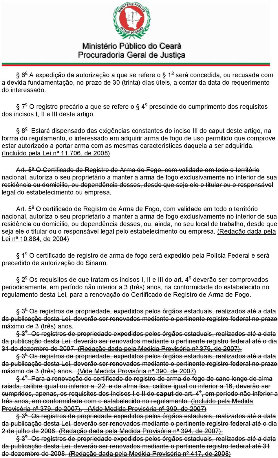 8 o Estará dispensado das exigências constantes do inciso III do caput deste artigo, na forma do regulamento, o interessado em adquirir arma de fogo de uso permitido que comprove estar autorizado a