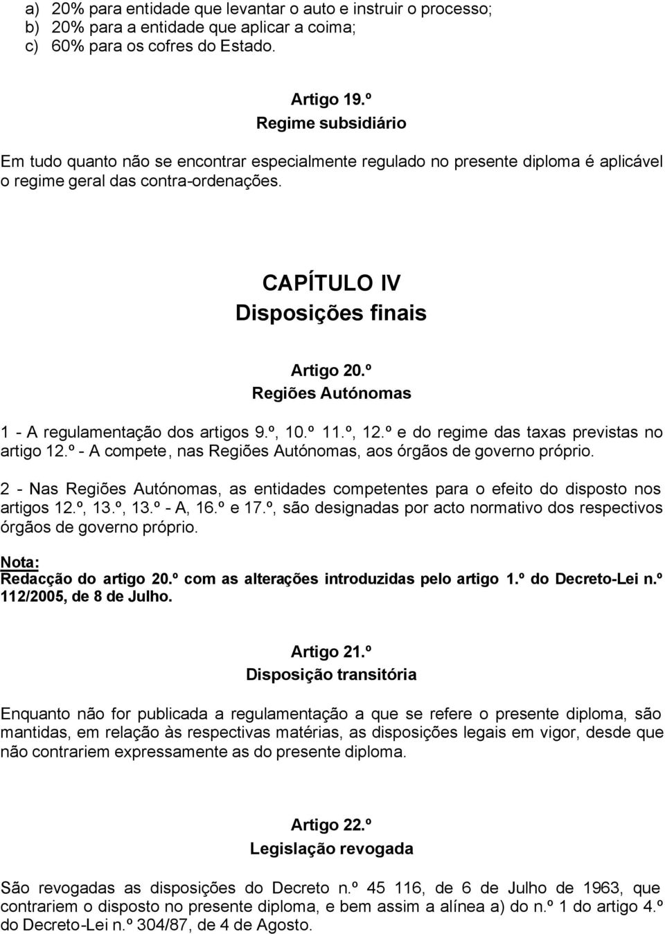 º Regiões Autónomas 1 - A regulamentação dos artigos 9.º, 10.º 11.º, 12.º e do regime das taxas previstas no artigo 12.º - A compete, nas Regiões Autónomas, aos órgãos de governo próprio.