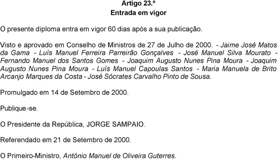 - Joaquim Augusto Nunes Pina Moura - Luís Manuel Capoulas Santos - Maria Manuela de Brito Arcanjo Marques da Costa - José Sócrates Carvalho Pinto de Sousa.