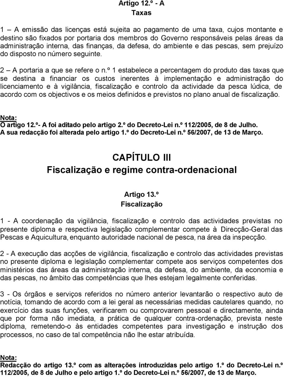 das finanças, da defesa, do ambiente e das pescas, sem prejuízo do disposto no número seguinte. 2 A portaria a que se refere o n.