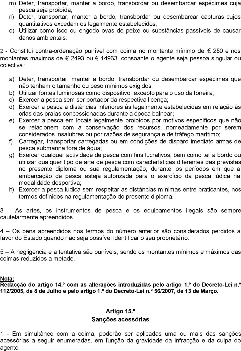 2 - Constitui contra-ordenação punível com coima no montante mínimo de 250 e nos montantes máximos de 2493 ou 14963, consoante o agente seja pessoa singular ou colectiva: a) Deter, transportar,